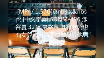 [MP4/ 1.57G]&nbsp;&nbsp; [中文字幕] SDNM-396 涉谷夏 32歳 最終章 既有老公也有女兒追求瞬間快樂與其他男人無套中出