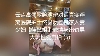 云盘高质露脸泄密对话真实淫荡医院护士终极反差良家人妻少妇【佳慧姐】偸情与出轨男大玩性爱自拍 (5)