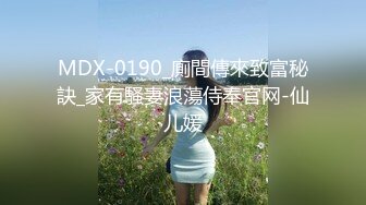 MDX-0190_廁間傳來致富秘訣_家有騷妻浪蕩侍奉官网-仙儿媛