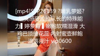 [mp4]STP26139 ?嫩乳萝姬? 超爽感受拉拉队长的特殊能力▌婷萝莉 ▌嫩鲍软糯湿滑 大鸡巴顶撞花蕊 内射蜜壶鲜鲍滴落淫汁 vip0600