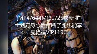 [MP4/644M]12/25最新 护士到府身心治疗断了腿也能享受艳福VIP1196