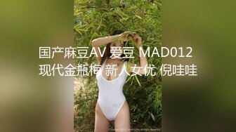 国产麻豆AV 爱豆 MAD012 现代金瓶梅 新人女优 倪哇哇