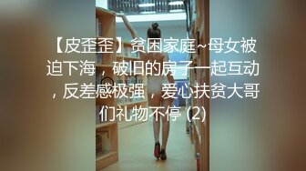 【皮歪歪】贫困家庭~母女被迫下海，破旧的房子一起互动，反差感极强，爱心扶贫大哥们礼物不停 (2)