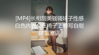 [MP4]长相甜美骚骚妹子性感白色内衣坐在椅子上特写自慰跳蛋塞逼