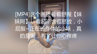 [MP4]这个画质看着舒服【妹妹阿】，看起来含苞怒放，小屁股~正在长身体的小妹，真的是嫩，看了让你心痒痒