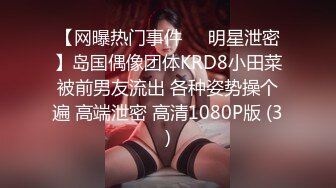 【网曝热门事件❤️明星泄密】岛国偶像团体KRD8小田菜被前男友流出 各种姿势操个遍 高端泄密 高清1080P版 (3)