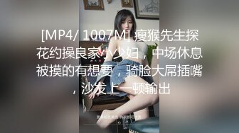 [MP4/ 1007M] 瘦猴先生探花约操良家小少妇，中场休息被摸的有想要，骑脸大屌插嘴，沙发上一顿输出