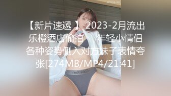 【新片速遞 】 2023-2月流出乐橙酒店偷拍❤️年轻小情侣各种姿势侧入对方妹子表情夸张[274MB/MP4/21:41]