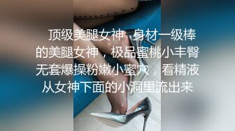 ✿顶级美腿女神✿身材一级棒的美腿女神，极品蜜桃小丰臀无套爆操粉嫩小蜜穴，看精液从女神下面的小洞里流出来