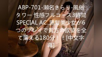 ABP-701-瀬名きらり-風俗タワー 性感フルコース3時間SPECIAL AC..黒髪美少女が6つのプレイで貴方の欲望を全て葉える180分！！[中文字幕]