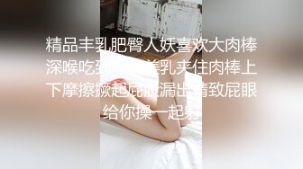 精品丰乳肥臀人妖喜欢大肉棒深喉吃到喉咙美乳夹住肉棒上下摩擦撅起屁股漏出精致屁眼给你操一起射