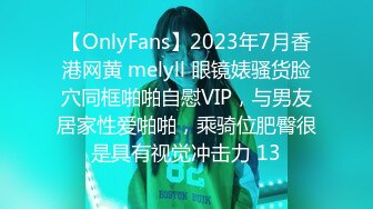 【OnlyFans】2023年7月香港网黄 melyll 眼镜婊骚货脸穴同框啪啪自慰VIP，与男友居家性爱啪啪，乘骑位肥臀很是具有视觉冲击力 13