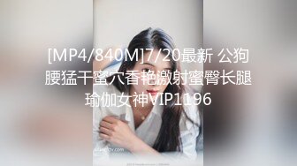 [MP4/840M]7/20最新 公狗腰猛干蜜穴香艳激射蜜臀长腿瑜伽女神VIP1196