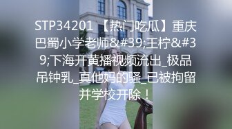 STP34201 【热门吃瓜】重庆巴蜀小学老师&#39;王柠&#39;下海开黄播视频流出_极品吊钟乳_真他妈的骚_已被拘留并学校开除！