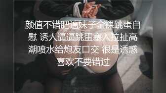 颜值不错肥逼妹子全裸跳蛋自慰 诱人逼逼跳蛋塞入拉扯高潮喷水给炮友口交 很是诱惑喜欢不要错过