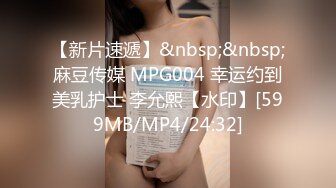 【新片速遞】&nbsp;&nbsp;麻豆传媒 MPG004 幸运约到美乳护士 李允熙【水印】[599MB/MP4/24:32]