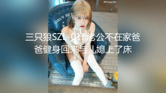 三只狼SZL-015老公不在家爸爸健身回来与儿媳上了床