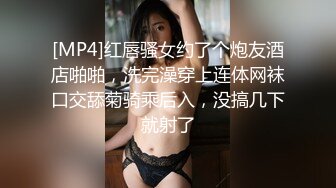 [MP4]红唇骚女约了个炮友酒店啪啪，洗完澡穿上连体网袜口交舔菊骑乘后入，没搞几下就射了