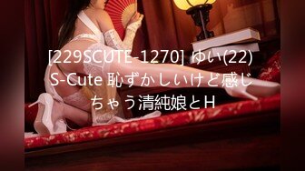 [229SCUTE-1270] ゆい(22) S-Cute 恥ずかしいけど感じちゃう清純娘とH