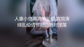 人妻小悠高清第三部,宾馆演绎乱伦情节对白绝对淫荡