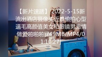 【新片速遞】 2022-5-15新流出酒店摄像头近景偷拍心型逼毛高颜值美女和眼镜男激情做爱啪啪啪[749MB/MP4/01:10:27]